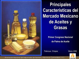 Principales Características del Mercado Mexicano de Aceites y Grasas Primer Congreso Nacional