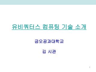 유비쿼터스 컴퓨팅 기술 소개 금오공과대학교 김 시관