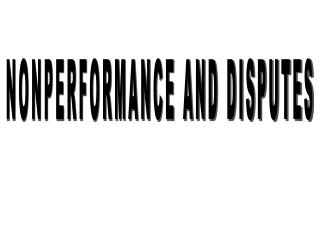 NONPERFORMANCE AND DISPUTES