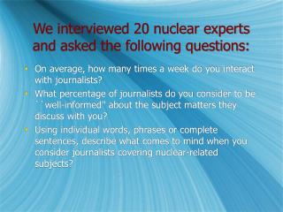 We interviewed 20 nuclear experts and asked the following questions: