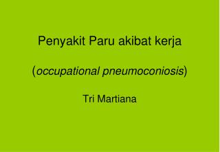 Penyakit Paru akibat kerja ( occupational pneumoconiosis ) Tri Martiana