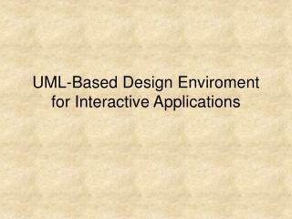 UML-Based Design Enviroment for Interactive Applications