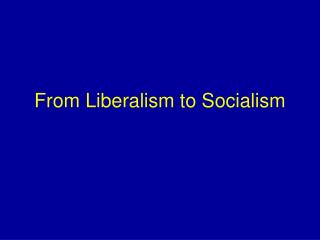 From Liberalism to Socialism
