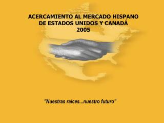 ACERCAMIENTO AL MERCADO HISPANO DE ESTADOS UNIDOS Y CANADÁ 2005