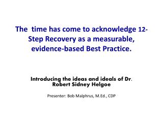 Introducing the ideas and ideals of Dr. Robert Sidney Helgoe Presenter: Bob Malphrus, M.Ed., CDP