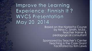 Improve the Learning Experience: Finnish It ? WVCS Presentation May 20, 2014