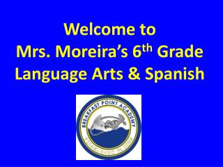 Welcome to Mrs. Moreira’s 6 th Grade Language Arts &amp; Spanish