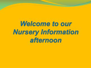Welcome to our Nursery Information afternoon