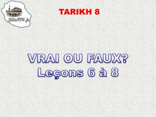 VRAI OU FAUX? Leçons 6 à 8