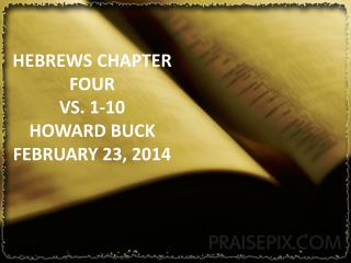 HEBREWS CHAPTER FOUR VS. 1-10 HOWARD BUCK FEBRUARY 23, 2014