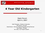 4 Year Old Kindergarten Open Forum April 4, 2007 Kelly Thompson Director of Instruction Ron Rivard Principal Kat