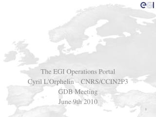 The EGI Operations Portal Cyril L'Orphelin – CNRS/CCIN2P3 GDB Meeting June 9th 2010