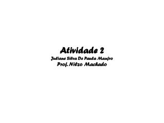 Atividade 2 Juliane Silva De Paula Manfro Prof. Nilzo Machado