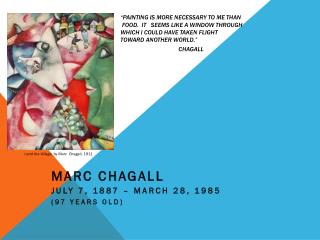 Marc Chagall July 7, 1887 – March 28, 1985 (97 Years old)