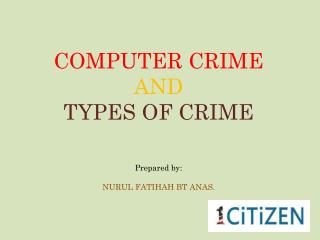 COMPUTER CRIME AND TYPES OF CRIME Prepared by : NURUL FATIHAH BT ANAS.