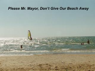 Please Mr. Mayor, Don’t Give Our Beach Away