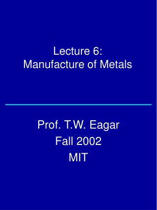 Lecture 6: Manufacture of Metals