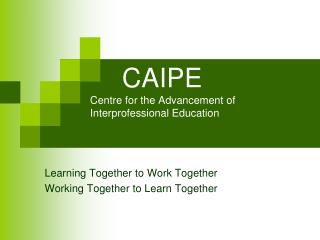 CAIPE Centre for the Advancement of Interprofessional Education