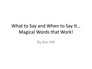What to Say and When to Say It… Magical Words that Work!