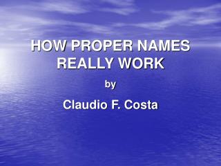 HOW PROPER NAMES REALLY WORK by Claudio F. Costa