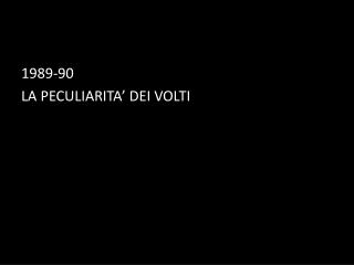 1989-90 LA PECULIARITA’ DEI VOLTI