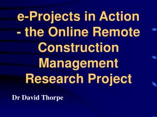 e-Projects in Action - the Online Remote Construction Management Research Project