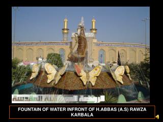FOUNTAIN OF WATER INFRONT OF H.ABBAS (A.S) RAWZA KARBALA