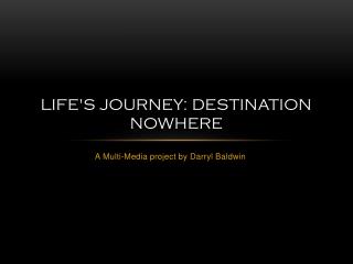 Life's Journey: Destination Nowhere