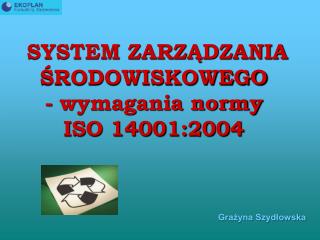 SYSTEM ZARZĄDZANIA ŚRODOWISKOWEGO - wymagania normy ISO 14001:2004