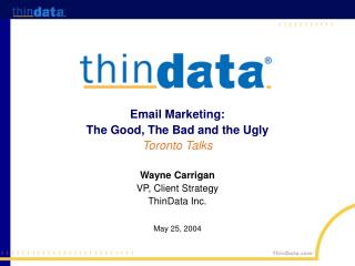 Email Marketing: The Good, The Bad and the Ugly Toronto Talks Wayne Carrigan VP, Client Strategy