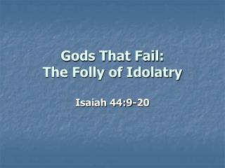 Gods That Fail: The Folly of Idolatry