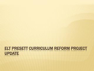 ELT PRESETT Curriculum Reform Project Update
