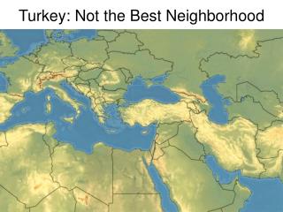 Turkey: Not the Best Neighborhood