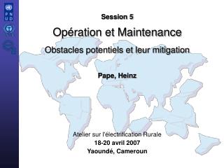 Session 5 Opération et Maintenance Obstacles potentiels et leur mitigation Pape, Heinz