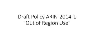 Draft Policy ARIN-2014-1 “Out of Region Use”