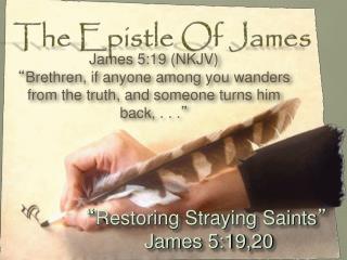 “ Restoring Straying Saints ” James 5:19,20