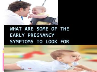WHAT ARE SOME OF THE EARLY PREGNANCY SYMPTOMS TO LOOK FOR