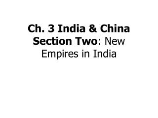 Ch. 3 India & China Section Two : New Empires in India
