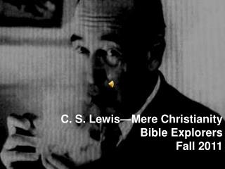 C. S. Lewis—Mere Christianity Bible Explorers Fall 2011