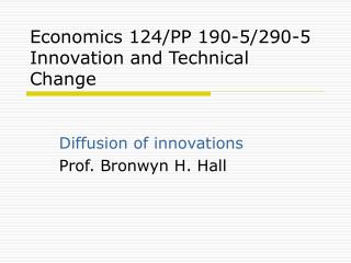 Economics 124/PP 190-5/290-5 Innovation and Technical Change