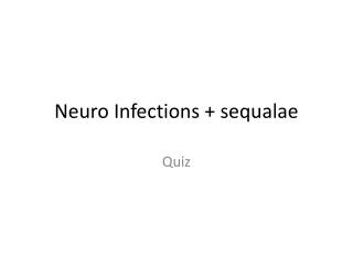 Neuro Infections + sequalae