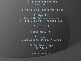 Colegio de bachilleres Plantel 3 Tecnología de la informática II Equipo 23: