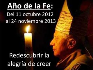 Año de la Fe : Del 11 octubre 2012 al 24 noviembre 2013