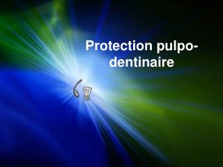 Protection pulpo-dentinaire