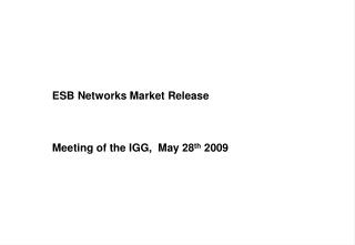 ESB Networks Market Release 	Meeting of the IGG, May 28 th 2009