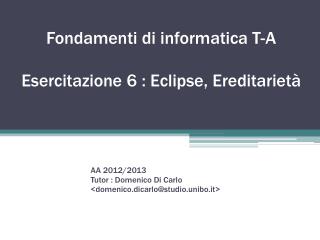 F ondamenti di informatica T-A Esercitazione 6 : Eclipse, Ereditarietà