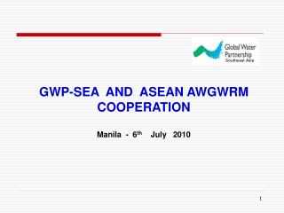 GWP-SEA AND ASEAN AWGWRM COOPERATION Manila - 6 th July 2010