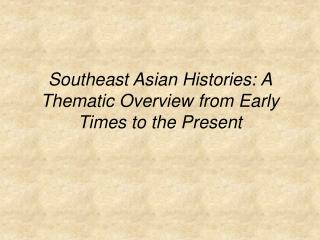 Southeast Asian Histories: A Thematic Overview from Early Times to the Present