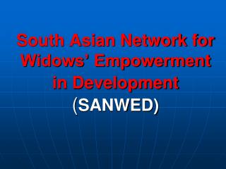 South Asian Network for Widows’ Empowerment in Development ( SANWED)