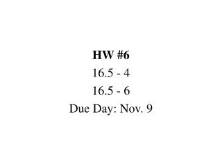 HW #6 16.5 - 4 16.5 - 6 Due Day: Nov. 9